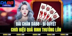 Bài Chắn DA88 - Bí Quyết Chơi Hiệu Quả Rinh Thưởng Lớn 11 Bài Chắn DA88 - Bí Quyết Chơi Hiệu Quả Rinh Thưởng Lớn